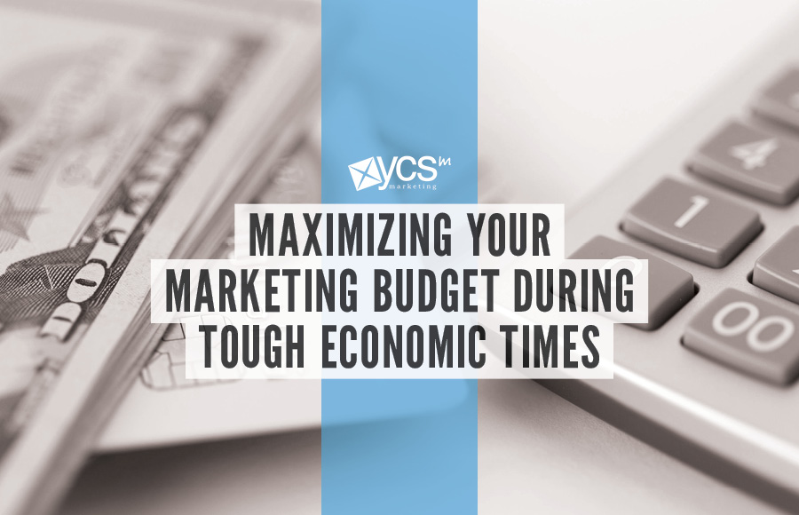 maximizing your marketing budget during tough economic times