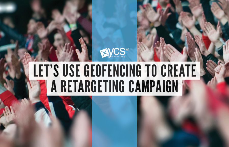 Let's Use Geofencing to create a retargeting campaign