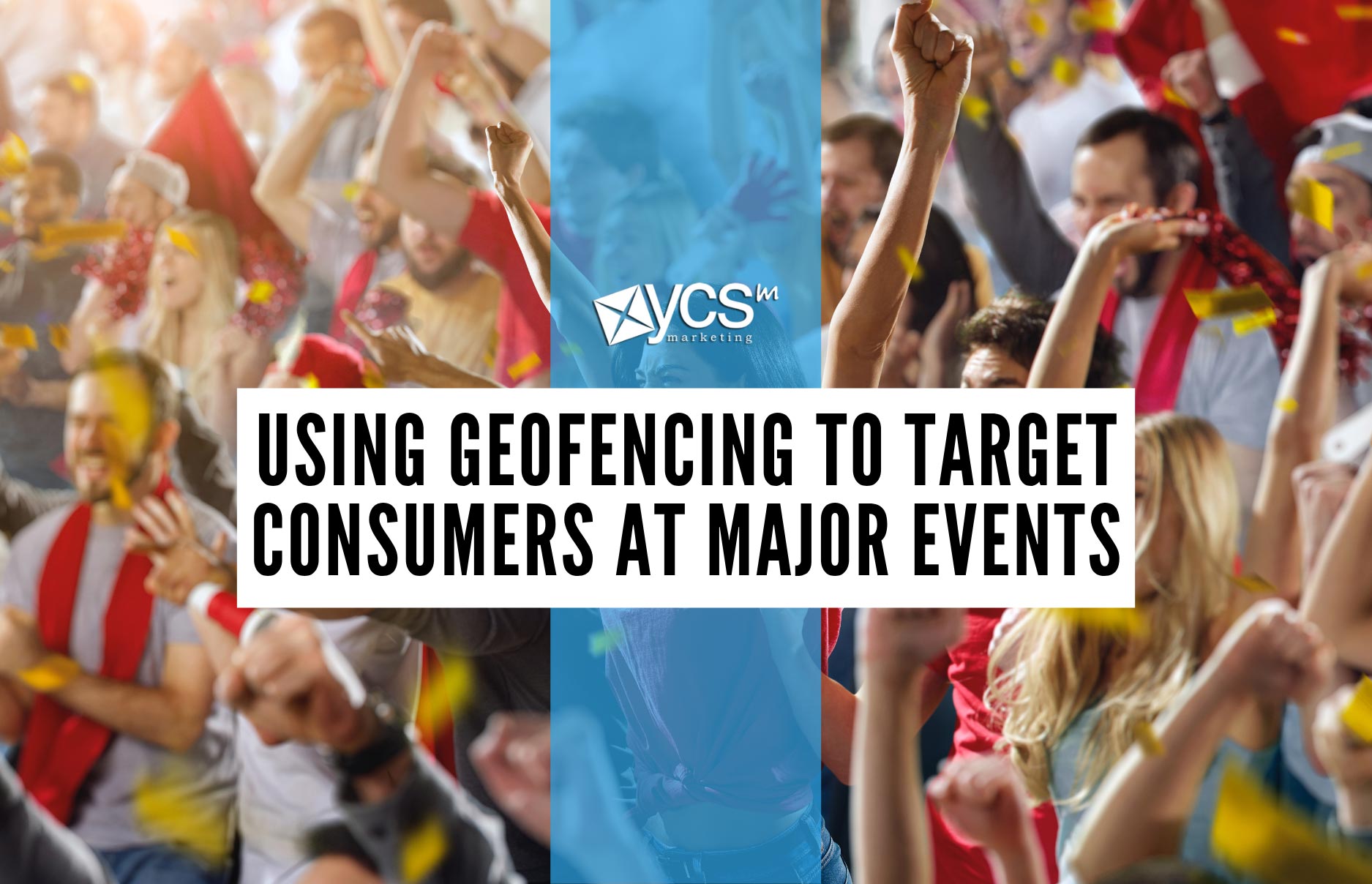 Using Geofencing to target consumers at major events